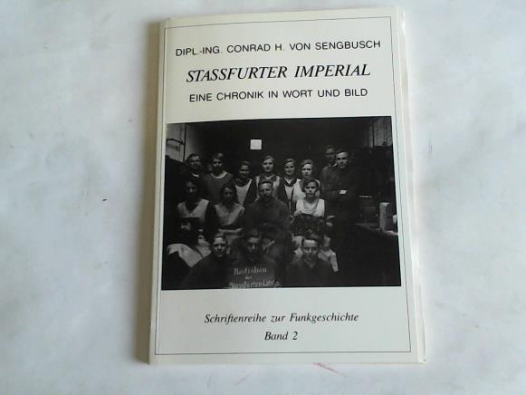 Sengbusch, Conrad H. von - Stassfurter Imperial. eine Chronik in Wort und Bild. Erstes deutsches Radiogertewerk mit Superhetserienproduktion seit 1928