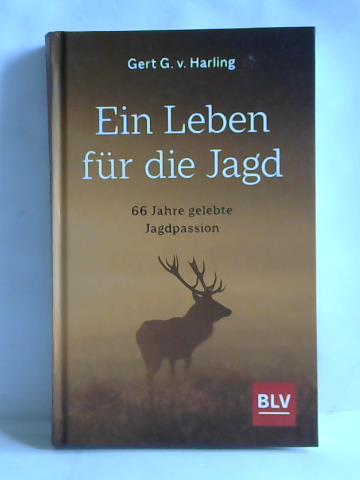 Harling, Gert G. von - Ein Leben fr die Jagd. 66 Jahre gelebte Jagdpassion