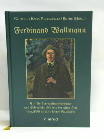 Gautschi, Andreas/ Kaup, Franz-Josef/ Puchmller, Wilhelm/ Rothe, Wolfgang - Ferdinand Wallmann. Ein Forstverwaltungsbeamter und Schweihundfhrer der alten Zeit, dargestellt anhand seines Nachlasses