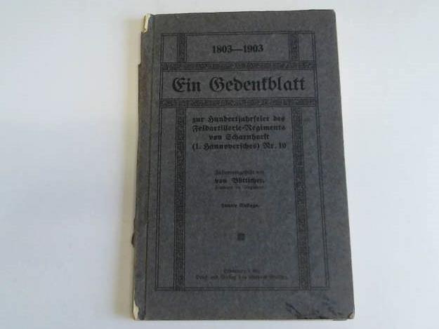 Btticher, Leutnant von - 1803-1903. Ein Gedenkblattkblatt zur Hundertjahrfeier des Feldartillerie-Regimentsw von Scharnhorst (1. Hannoversches) Nr. 10