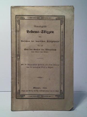 (Wittelsbach, Otto der Groe von) - Genealogische Lebens-Skizzen der Vorfahren des bayerischen Knigs-Hauses bis auf Otto den Groen von Wittelsbach (von Vater auf Sohn)
