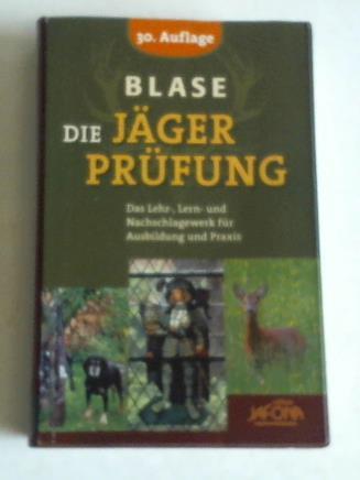 Blase, Richard - Die Jgerprfung: Das Lehr-, Lern- und Nachschlagewerk fr Ausbildung und Praxis