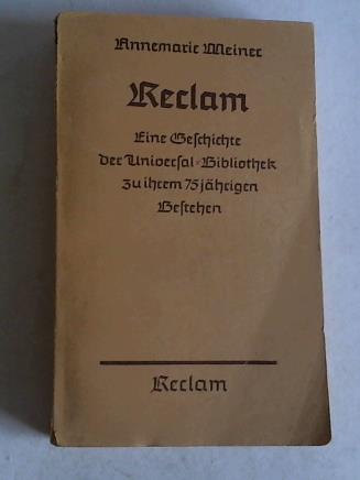 Meiner, Annemarie - Reclam. Eine Geschichte der Universal-Bibliothek zu ihrem 75jhrigen Bestehen