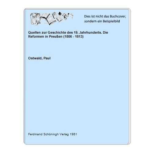 Ostwald, Paul - Quellen zur Geschichte des 19. Jahrhunderts. Die Reformen in Preuen (1806 - 1813)