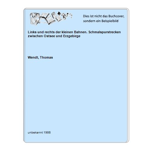 Wendt, Thomas - Links und rechts der kleinen Bahnen. Schmalspurstrecken zwischen Ostsee und Erzgebirge