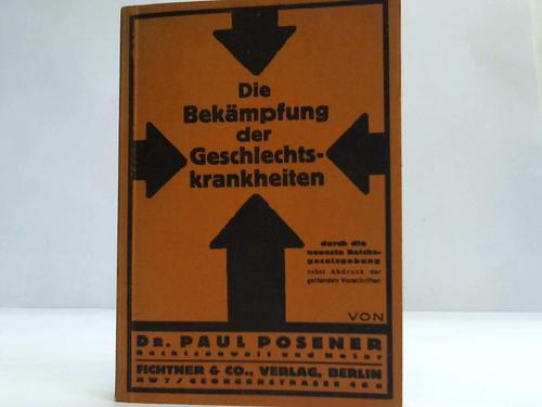 Posener, Paul - Die Bekmpfung der Geschlechtskrankheiten durch die neuste Reichsgesetzgebung nebst Abdruck der geltenden Vorschriften