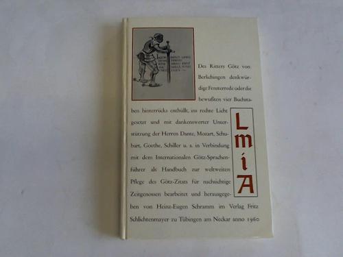 Schramm, Heinz-Eugen (Hrsg.) - L.m.i.A. Des Ritters Gtz von Berlichingen denkwrdige Fensterrede ode die bewuten vier Buchstaben hinterrcks enthllt, ins rechte Licht gesetzt und mit dankenswerter Untersttzung der Herren dante, Mozart, Schubart, Goethe, Schiller u.a. in Verbindung mit dem Internationalen Gtz-Sprachenfhrer als Handbuch zur weltweiten Pflege des Gtz-Zitats fr nachsichtige Zeitgenossen berbeitet und herausgegeben