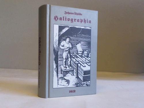 Thlde, Johann - Haliographia. Das ist: Grndliche unnd eigendliche Beschreibung aller Saltz-mineralien. Beneben einer Historischen Beschreibung aller Saltzwercke