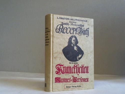 Hellwig, L. Christoph - Auserlesenes Teutsch-Medicinisches Recept-Buch worinnen die heilsamsten und approbirtesten Arzeney-Mittel vor die meisten Kranckheiten der Mannes-Personen, welche so wohl Ledige als Vereheligte/absonderlich aber Gelehrte/Knstler und Handwercker/welche viel sitzen mssen/betreffen/aus berhmter Medicorum Schrifften/theils auch aus eigner Praxi zusammen getragen/ und auf begehren mit nthigen Registern zum Druck befrdert