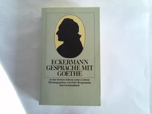 Eckermann, Johann Peter - Gesprche mit Goethe. In den letzten Jahren seines Lebens