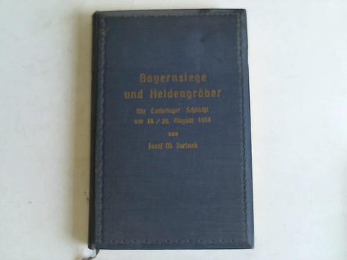Jurinek, Josef M. - Bayernsiege und Heldengrber. Die Lothringer Schlacht am 19./20. August 1914