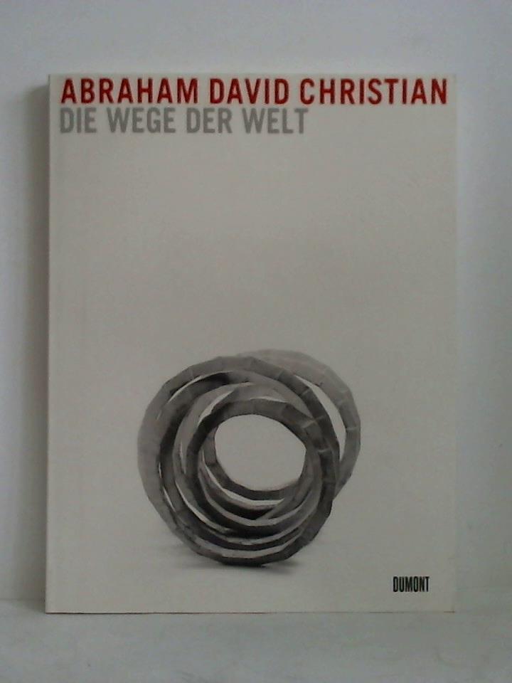 Brockhaus, Christoph (Hrsg.) / Bauerle-Willert, Dorothe / Milazzo, Richard / Wiesner, Ulrich - Abraham David Christian - Die Wege der Welt = The ways of the world