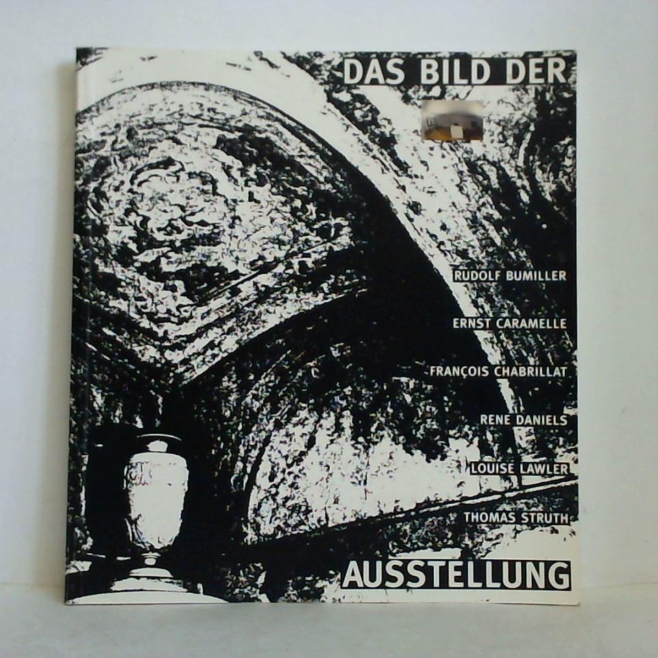 Brderlin, Markus (Curated) - Das Bild der Ausstellung = The Image of the Exhibition. Rudolf Bumiller, Ernst Caramelle, Francois Chabrillat, Rene Daniels, Louise Lawler, Thomas Struth