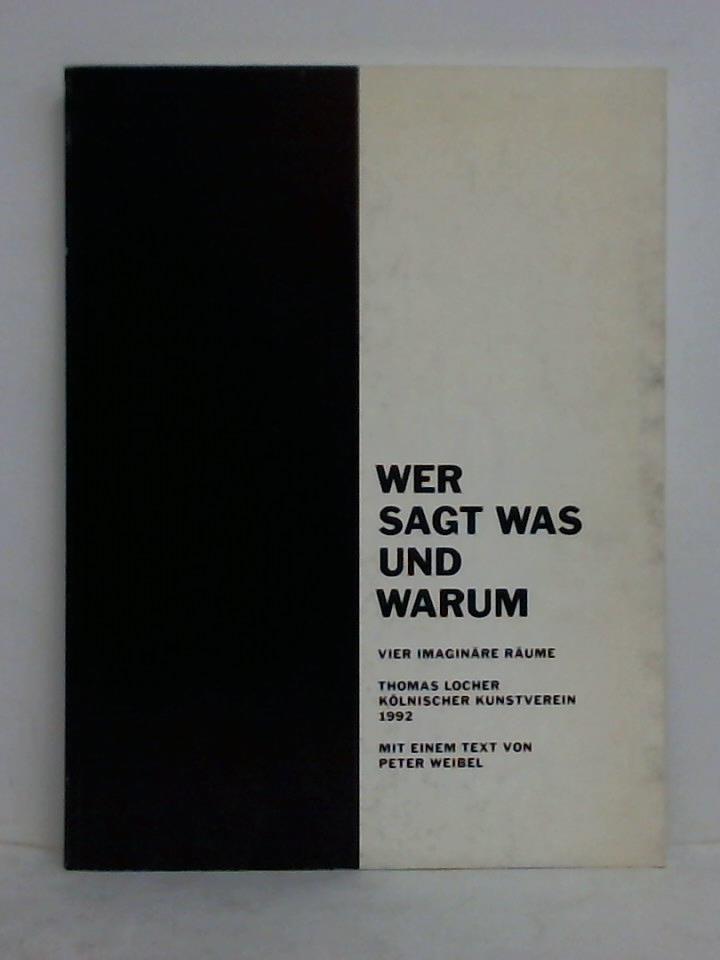 Weibel, Peter (Text) - Wer sagt was und warum. Vier imaginre Rume - Thomas Locher