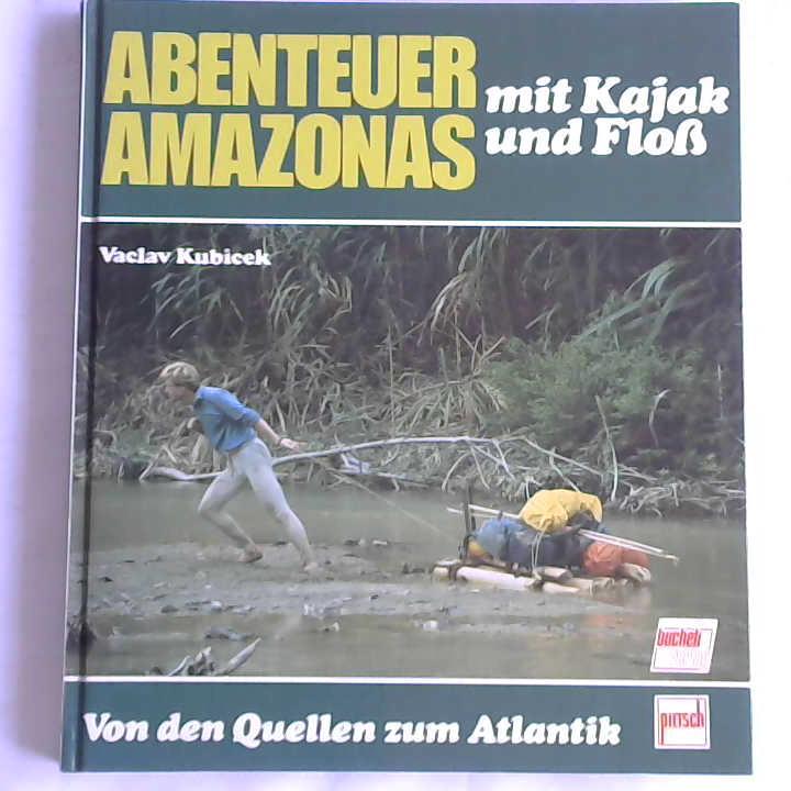 Kubicek, Vaclav - Abenteuer Amazonas mit Kajak und Flo. Von den Quellen zum Atlantik