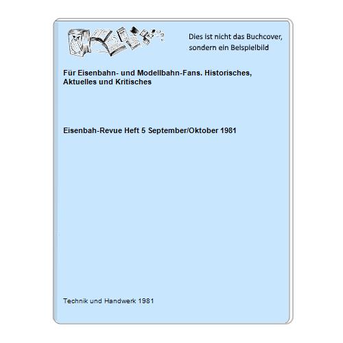 Eisenbah-Revue Heft 5 September/Oktober 1981 - Fr Eisenbahn- und Modellbahn-Fans. Historisches, Aktuelles und Kritisches