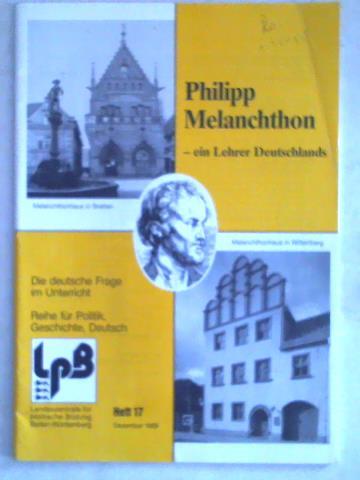 Schiele, Siegfried (Hrsg.) - Philipp Melanchthon - ein Lehrer Deutschlands. Heft 17