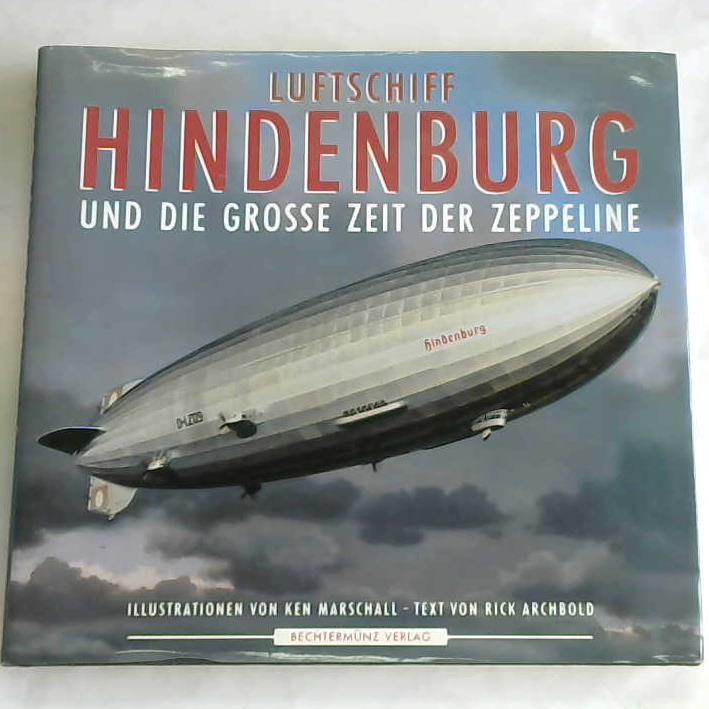 Archbold, Rick/Marschall, Ken - Luftschiff Hindenburg und die grosse Zeit der Zeppeline