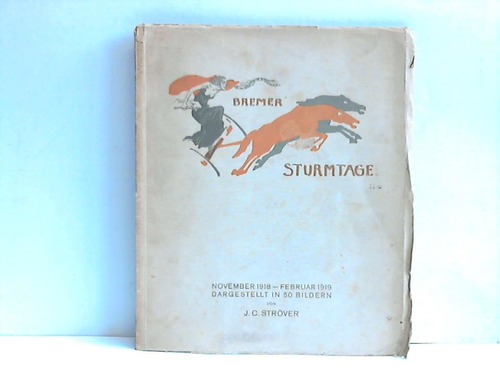 Bremen - Strver, Jda Caroline - Bremer Sturmtage. November 1918 bis Februar 1919, dargestellt in 50 Bildern von I. C. Srver