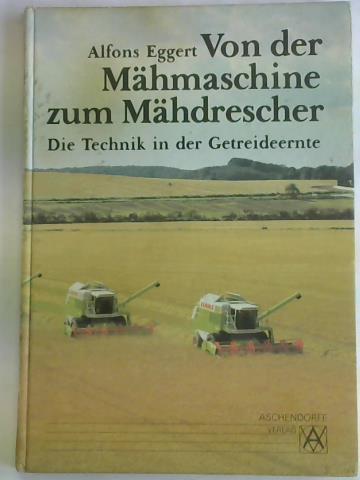 Eggert, Alfons - Von der Mhmaschine zum Mhdrescher. Die Technik in der Getreideernte