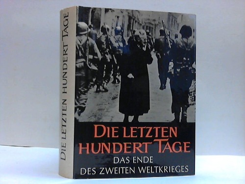 Dollinger, Hans (Hrsg.) - Die letzten Hundert Tage. Das Ende des Zweiten Weltkrieges in Europa und Asien