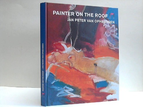 Gray, Martin / Jacquet, Michel / Kuyk, Jef J. van / Scheidsteger, Klaus - Painter on the Roof: Jan Peter van Opheusden