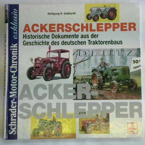 Gebhardt, Wolfgang H. - Ackerschlepper. Historische Dokumente aus der Geschichte des deutschen Traktorenbaus