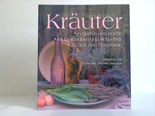Holt, Geraldene - Kruter. In Garten und Kche, fr Gesundheit und Schnheit, als Duft und Dekoration