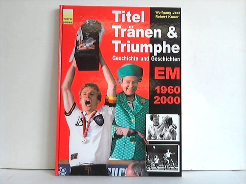 Jost, Wolfgang / Kauer, Robert - Titel, Trnen & Triumphe. Geschichte und Geschichten. EM 1960, 2000