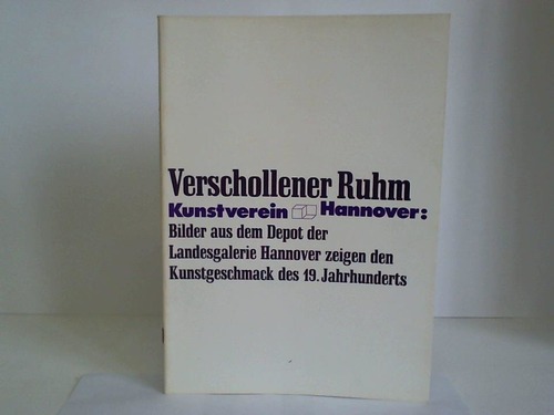 Kunstverein Hannover (Hrsg.) - Verschollener Ruhm. Bilder aus dem Depot der Landesgalerie Hannover zeigen den Kunstgeschmack des 19. Jahrhunderts