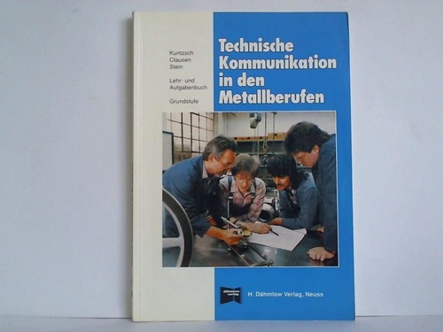 Kuntzsch, Siegfried / Clausen, Felix / Stein, Johannes - Technische Kommunikation in den Metallberufen. Lehr- und Aufgabenbuch fr die berufliche Grundbildung