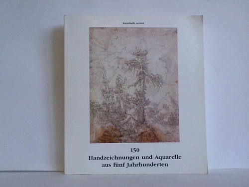 Kunsthalle zu Kiel der Christian-Albrechts-Universitt - 150 Handzeichnungen und Aquarelle aus fnf Jahrhunderten