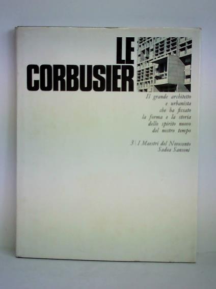 Cresti, Carlo - Le Corbusier - Il grande architetto e urbanista che ha fissato la forma e la storia dello spirito nuovo del nostro tempo