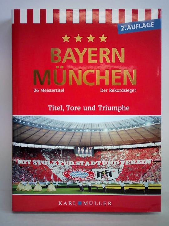 Karl Mller Verlag - Silag Media AG, Langenfeld (Hrsg.) - Bayern Mnchen. 26 Meistertitel - Der Rekordsieger. Titel, Tore und Triumphe