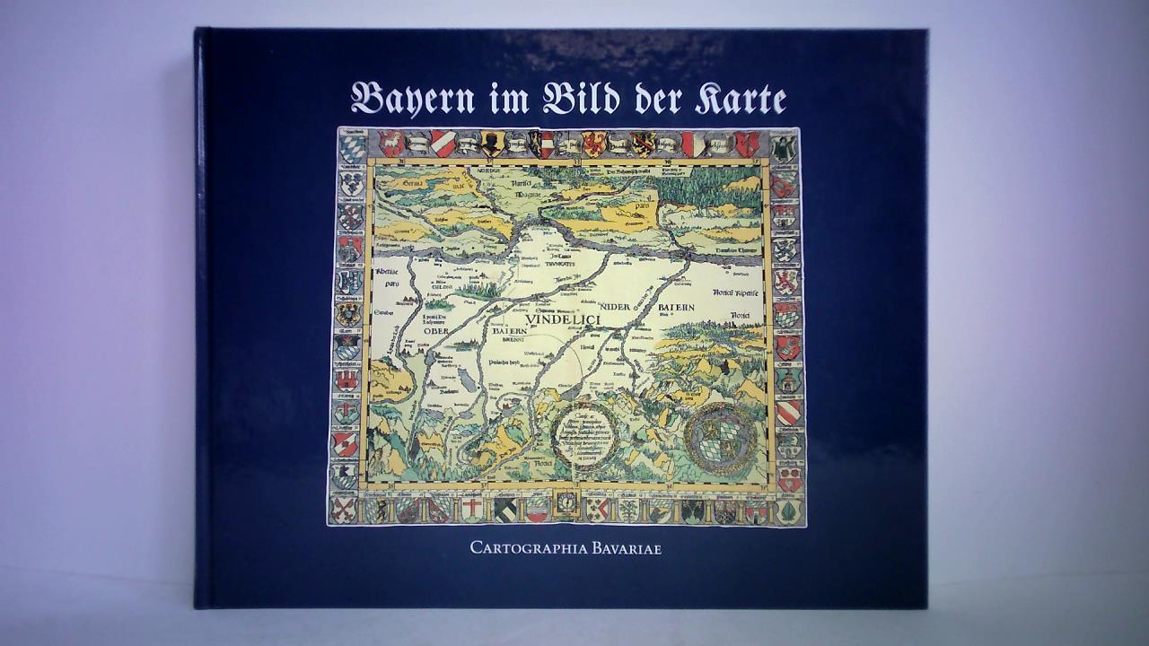 Wolff, Hans - Cartographia Bavariae - Bayern im Bild der Karte