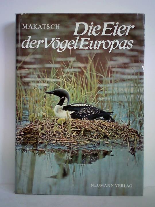 Makatsch, Wolfgang - Die Eier der Vgel Europas. Eine Darstellung der Brutbiologie aller in Europa brtenden Vogelarten, Band 1