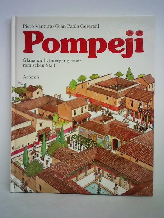 Ventura, Piero / Ceserani, Gian Paolo (Text) - Pompeji - Glanz und Untergang einer rmischen Stadt