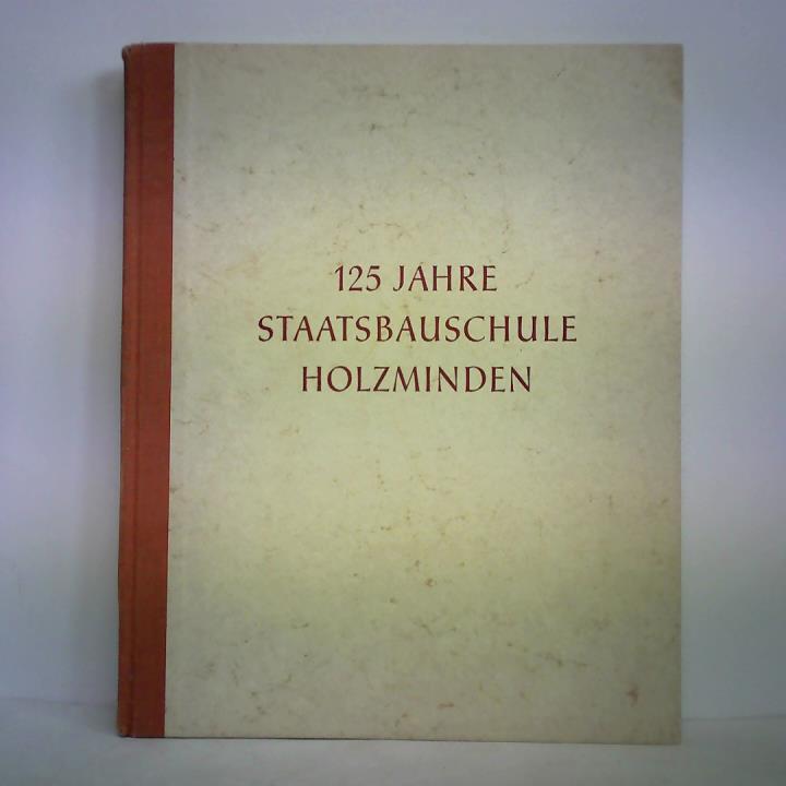Staatsbauschule Holzminden / AHV an der Staatsbauschule (Hrsg.) - 125 Jahre Staatsbauschule Holzminden - Festschrift der Staatsbauschule und der Altherrenvereinigung der Staatsbauschule Holzminden, Holzminden, Juli 1956