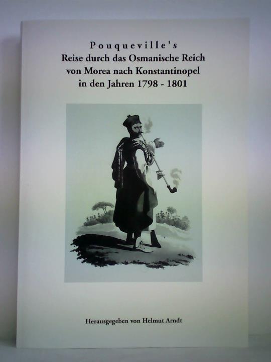 Arndt, Helmut (Hrsg.) - Pouqueville's Reise durch das osmanische Reich von Morea nach Konstantinopel in den Jahren 1798 - 1801