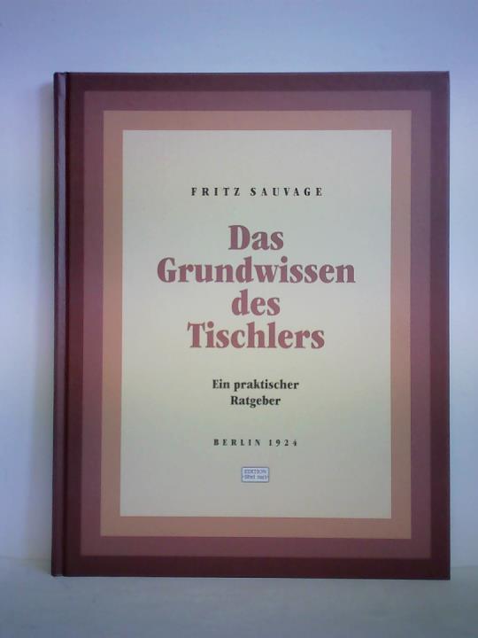 Sauvage, Fritz - Das Grundwissen des Tischlers. Ein praktischer Ratgeber, Berlin 1924