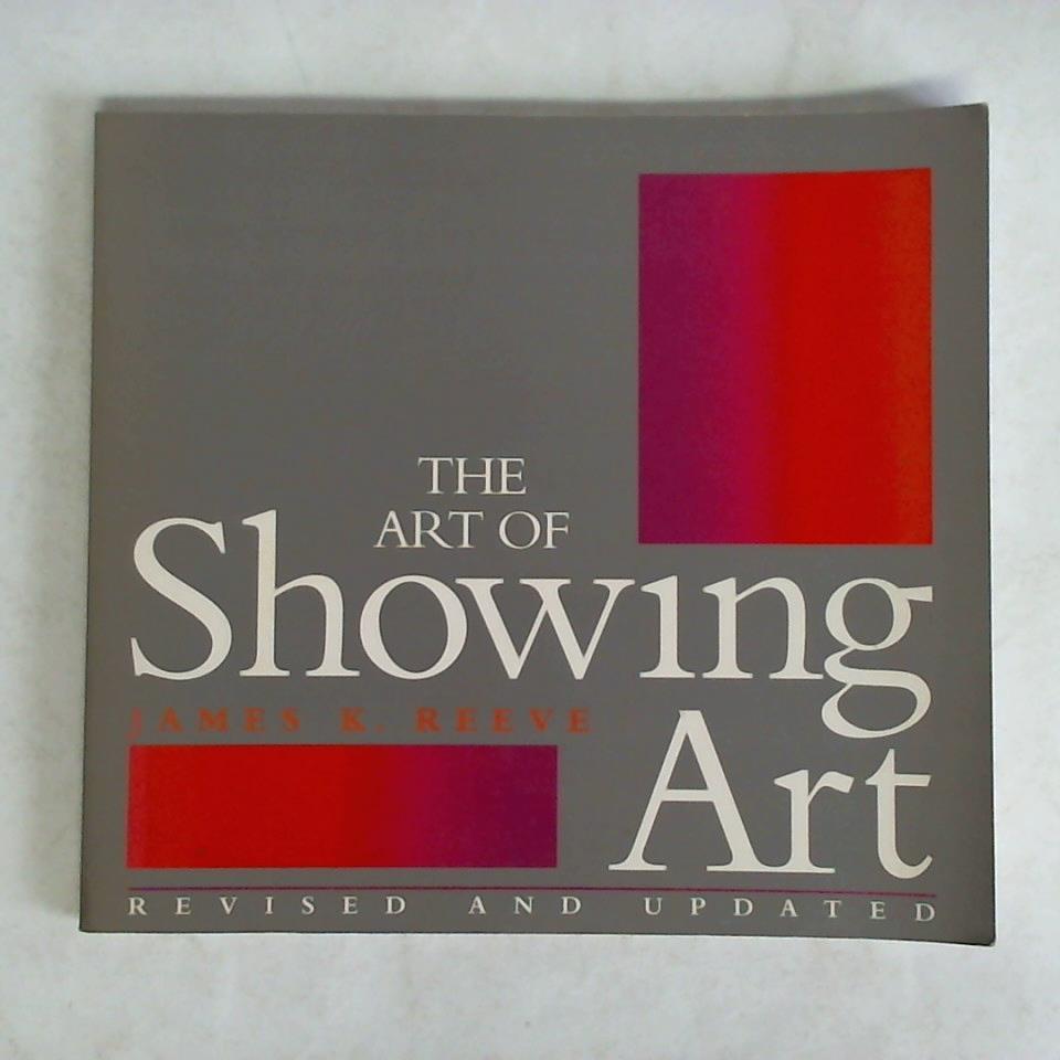 Reeve, James K. - The Art of Showing Art. Revised and Updated