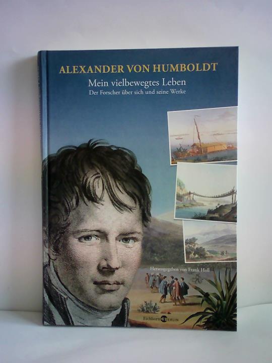 Holl, Frank (Hrsg.) - Alexander von Humboldt. Mein vielbewegtes Leben. Der Forscher ber sich und seine Werke. Ausgewhlt und mit biographischen Zwischenstcken versehen