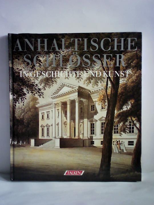 Landeshauptarchiv Sachsen-Anhalt - Staatliche Schlsser und Grten Wrlitz, Oranienbaum, Luisium (Hrsg.) - Anhaltische Schlsser in Geschichte und Kunst