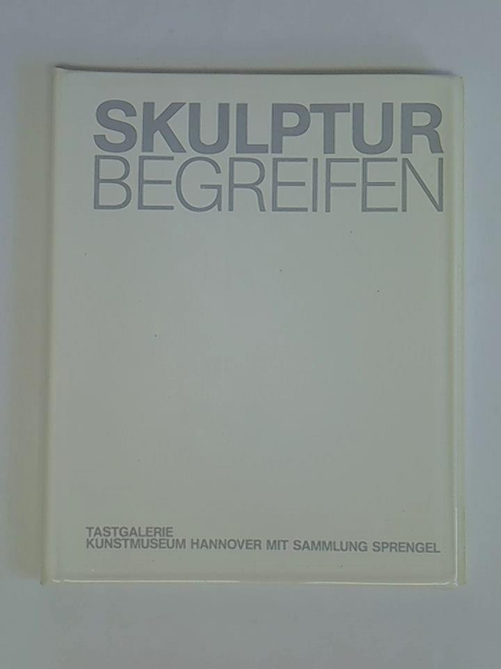 Kunstmuseum Hannover mit Sammlung Sprengel - Skulptur begreifen. Siebzehn ausgewählte Skulpturen aus den Jahren 1919 bis 1980