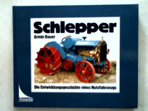 Bauer, Armin - Schlepper. Die Entwicklungsgeschichte eines Nutzfahrzeugs