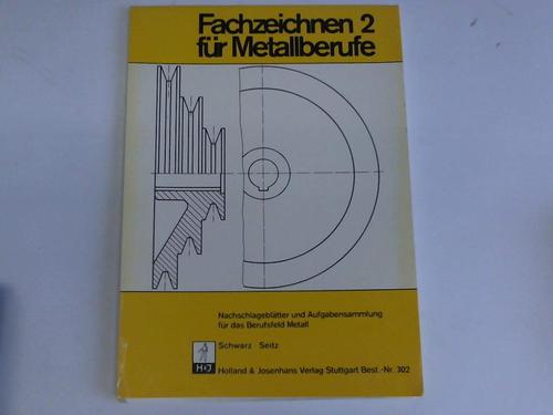 Schwarz, E./Seitz, P. - Fachzeichnen 2 fr Metallberufe. Nachschlagebltter und Aufgabensammlung fr das Berufsfeld Metall