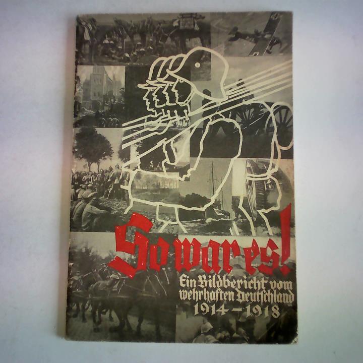 Wegener, Kurt - So war es ! Ein Bildbericht vom wehrhaften Deutschland 1914-1918