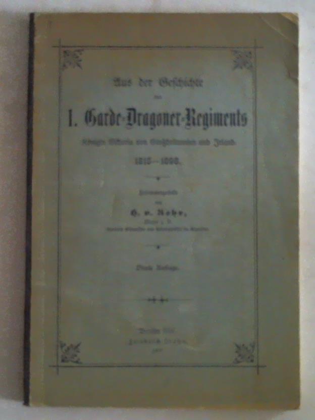 Rohr, H. v. (Rittmeister) - Aus der Geschichte des I. Garde-Dragoner-Regiments Knigin Viktoria von Grobritannien und Irland 1815-1898