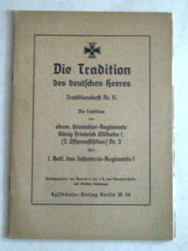 Eisenhart-Rothe, von / Beckmann, Walther (Hrsg.) - Die Tradition des ehemaligen Grenadier-Regiments Knig Friedrich Wilhelm I. (2. Ostpreuisches) Nr. 3 fhrt I. Bataillon des