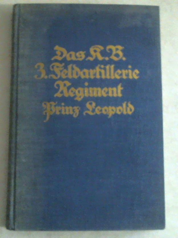 Loeffelholz von Colberg, Georg (Generalmajor a.D.) - Das Kniglich Bayerische Feldartillerie-Regiment Prinz Leopold. Nach den Kriegstagebchern und persnlichen Aufzeichnungen bearbeitet